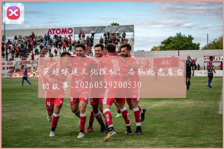 英超球迷文化探秘：各队死忠看台的故事_20260529200530