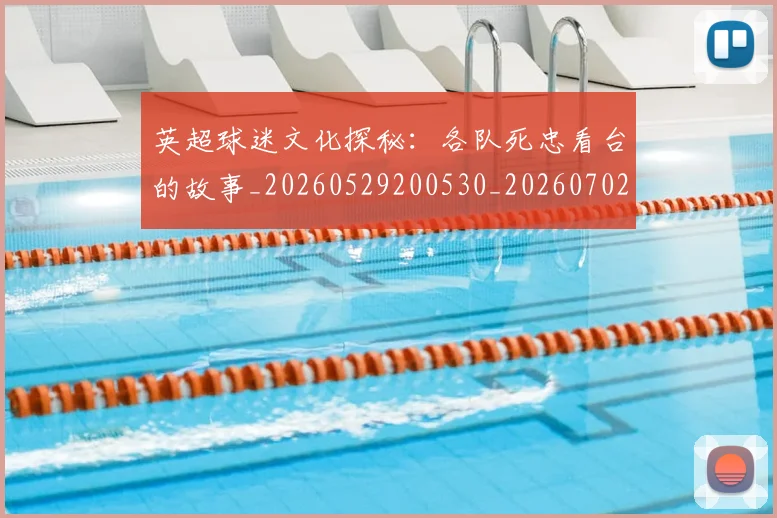英超球迷文化探秘：各队死忠看台的故事_20260529200530_20260702174152